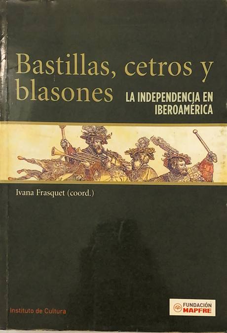 Portada de Bastillas, cetros y blasones. La independencia en Iberoamérica