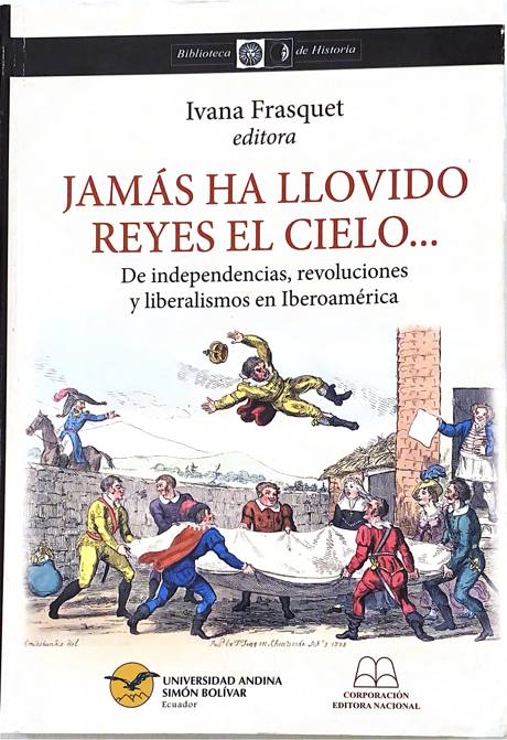 Portada de Jamás ha llovido reyes el cielo… De independencias, revoluciones y liberalismos en Iberoamérica
