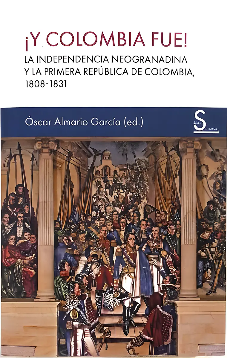 Portada de ¡Y Colombia fue! La independencia neogranadina y la primera República de Colombia, 1808-1831